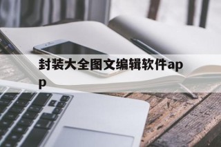 关于封装大全图文编辑软件app的信息