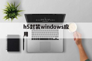 包含h5封装windows应用的词条