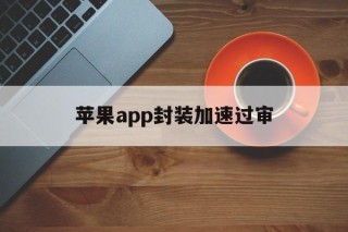 包含苹果app封装加速过审的词条