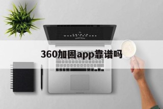 包含360加固app靠谱吗的词条