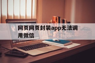 网页网页封装app无法调用微信的简单介绍