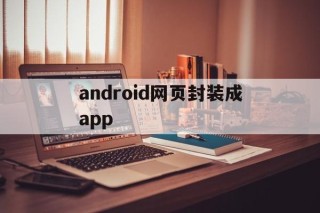 关于android网页封装成app的信息