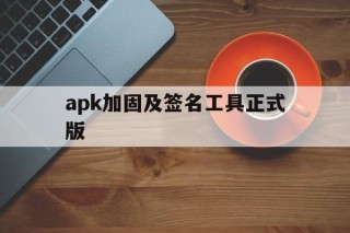 关于apk加固及签名工具正式版的信息