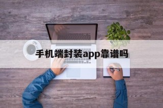 手机端封装app靠谱吗的简单介绍