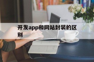 开发app和网站封装的区别 - APK报毒处理平台-apk防红链接-防封链接-安卓过毒免杀-稳定不掉签名TG:@AICDN8