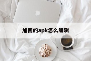 加固的apk怎么编辑 - APK报毒处理平台-apk防红链接-防封链接-安卓过毒免杀-稳定不掉签名TG:@AICDN8