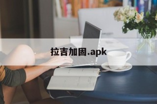 拉吉加固.apk的简单介绍