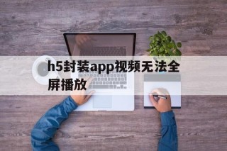 h5封装app视频无法全屏播放 - APK报毒处理平台-apk防红链接-防封链接-安卓过毒免杀-稳定不掉签名TG:@AICDN8