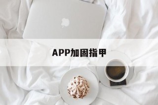 APP加固指甲的简单介绍