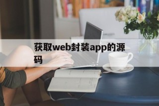 获取web封装app的源码的简单介绍