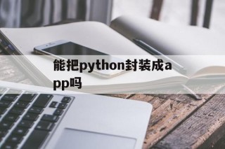 能把python封装成app吗 - APK报毒处理平台-apk防红链接-防封链接-安卓过毒免杀-稳定不掉签名TG:@AICDN8