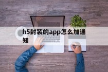 h5封装的app怎么加通知 - APK报毒处理平台-apk防红链接-防封链接-安卓过毒免杀-稳定不掉签名TG:@AICDN8