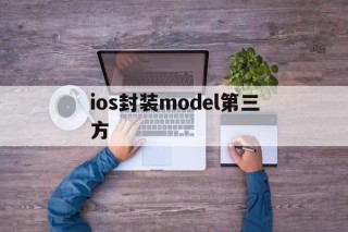 关于ios封装model第三方的信息