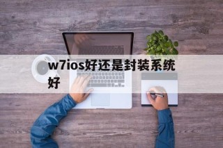 w7ios好还是封装系统好 - APK报毒处理平台-apk防红链接-防封链接-安卓过毒免杀-稳定不掉签名TG:@AICDN8