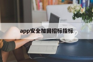 关于app安全加固招标指标的信息