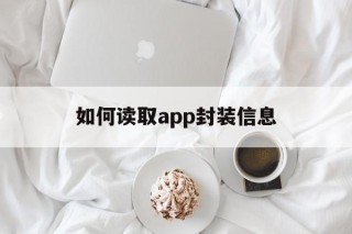 如何读取app封装信息 - APK报毒处理平台-apk防红链接-防封链接-安卓过毒免杀-稳定不掉签名TG:@AICDN8