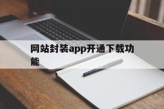 网站封装app开通下载功能 - APK报毒处理平台-apk防红链接-防封链接-安卓过毒免杀-稳定不掉签名TG:@AICDN8