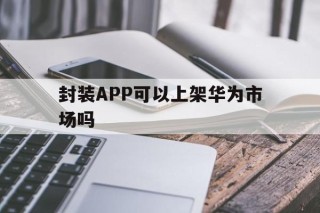 封装APP可以上架华为市场吗 - APK报毒处理平台-apk防红链接-防封链接-安卓过毒免杀-稳定不掉签名TG:@AICDN8