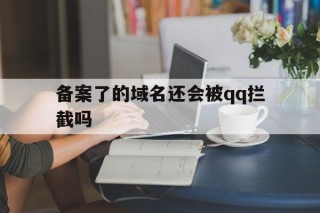 备案了的域名还会被qq拦截吗 - 谷歌防红💯域名防红解决,TG：@AICDN8