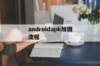 androidapk加固流程的简单介绍