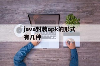 java封装apk的形式有几种的简单介绍