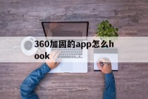 包含360加固的app怎么hook的词条