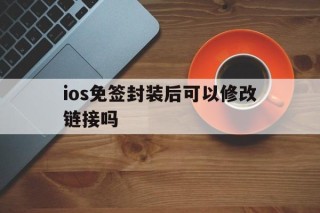 ios免签封装后可以修改链接吗 - APK报毒处理平台-apk防红链接-防封链接-安卓过毒免杀-稳定不掉签名TG:@AICDN8