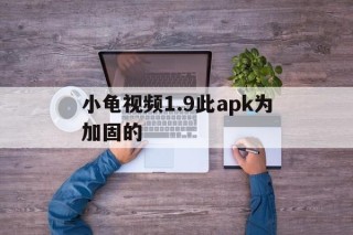 包含小龟视频1.9此apk为加固的的词条