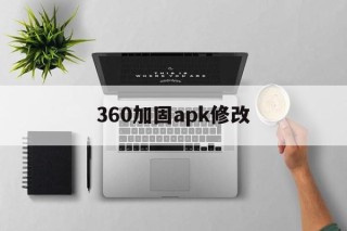 360加固apk修改的简单介绍