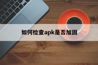 关于如何检查apk是否加固的信息