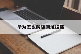 华为怎么解除网址拦截 - 谷歌防红💯域名防红解决,TG：@AICDN8