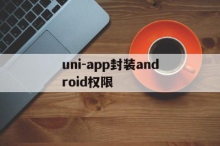 uni-app封装android权限的简单介绍