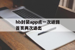 hb封装app点一次返回首页两次退出的简单介绍