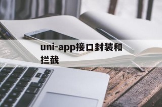 uni-app接口封装和拦截 - APK报毒处理平台-apk防红链接-防封链接-安卓过毒免杀-稳定不掉签名TG:@AICDN8