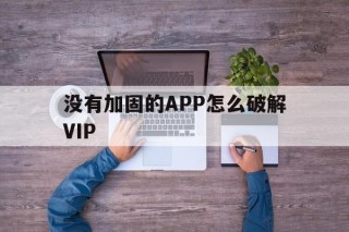 包含没有加固的APP怎么破解VIP的词条