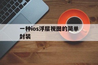 一种ios浮层视图的简单封装 - APK报毒处理平台-apk防红链接-防封链接-安卓过毒免杀-稳定不掉签名TG:@AICDN8