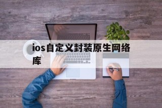 包含ios自定义封装原生网络库的词条