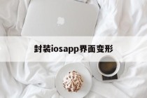 关于封装iosapp界面变形的信息