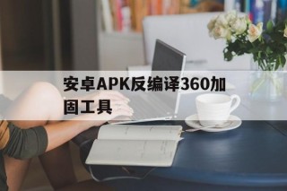 安卓APK反编译360加固工具 - APK报毒处理平台-apk防红链接-防封链接-安卓过毒免杀-稳定不掉签名TG:@AICDN8