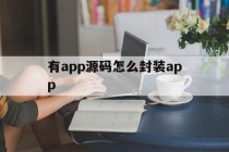 有app源码怎么封装app的简单介绍