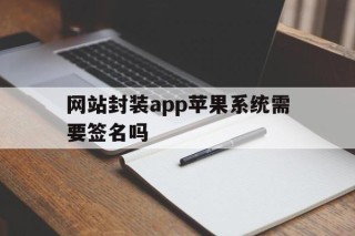 网站封装app苹果系统需要签名吗 - APK报毒处理平台-apk防红链接-防封链接-安卓过毒免杀-稳定不掉签名TG:@AICDN8