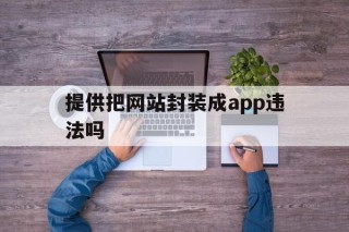 提供把网站封装成app违法吗 - APK报毒处理平台-apk防红链接-防封链接-安卓过毒免杀-稳定不掉签名TG:@AICDN8