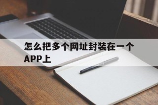 怎么把多个网址封装在一个APP上 - APK报毒处理平台-apk防红链接-防封链接-安卓过毒免杀-稳定不掉签名TG:@AICDN8