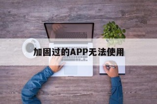 加固过的APP无法使用 - APK报毒处理平台-apk防红链接-防封链接-安卓过毒免杀-稳定不掉签名TG:@AICDN8