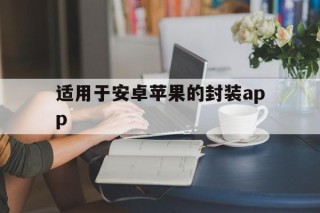 关于适用于安卓苹果的封装app的信息