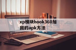 包含xp模块hook360加固的apk方法的词条