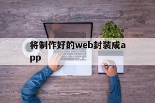 将制作好的web封装成app的简单介绍