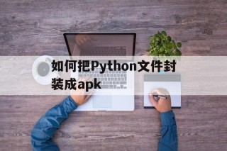 如何把Python文件封装成apk - APK报毒处理平台-apk防红链接-防封链接-安卓过毒免杀-稳定不掉签名TG:@AICDN8