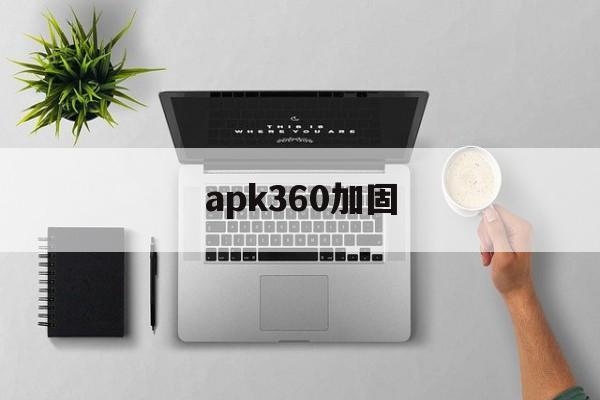 关于apk360加固的信息  第1张