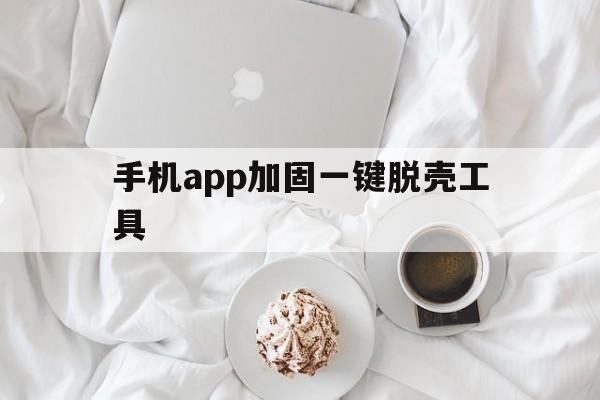 手机app加固一键脱壳工具的简单介绍  第1张